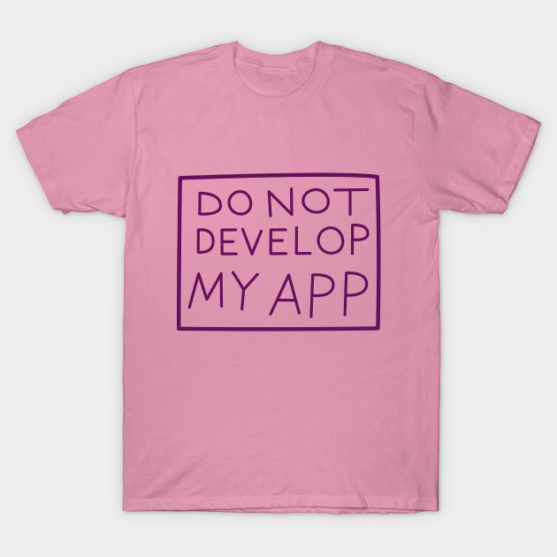 Do not develop my app rick and morty t shirt teepublic